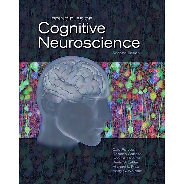 Principles of Cognitive Neuroscience, Dale Purves, Elizabeth Brannon, Roberto Cabeza, Scott A. Huettel, Kevin LaBar, Michael Platt, Marty Woldorff