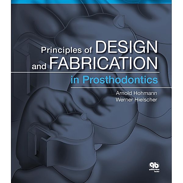 Principles of Design and Fabrication in Prosthodontics, Arnold Hohmann, Werner Hielscher