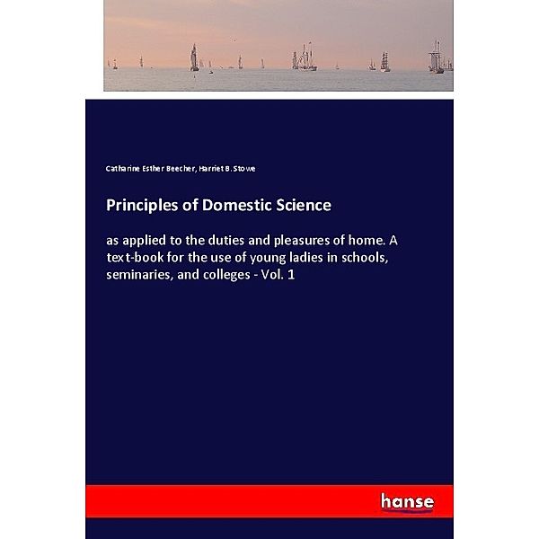 Principles of Domestic Science, Catharine E. Beecher, Harriet B. Stowe