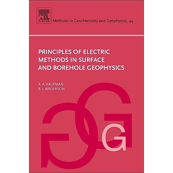 Principles of Electric Methods in Surface and Borehole Geophysics / Methods in Geochemistry and Geophysics Bd.44, Alex Kaufman, B. Anderson