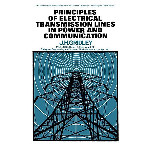 Principles of Electrical Transmission Lines in Power and Communication, J. H. Gridley