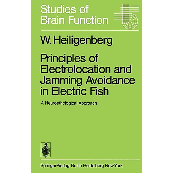 Principles of Electrolocation and Jamming Avoidance in Electric Fish / Studies of Brain Function Bd.1, W. Heiligenberg