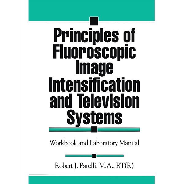 Principles of Fluoroscopic Image Intensification and Television Systems, Robert J. Parelli