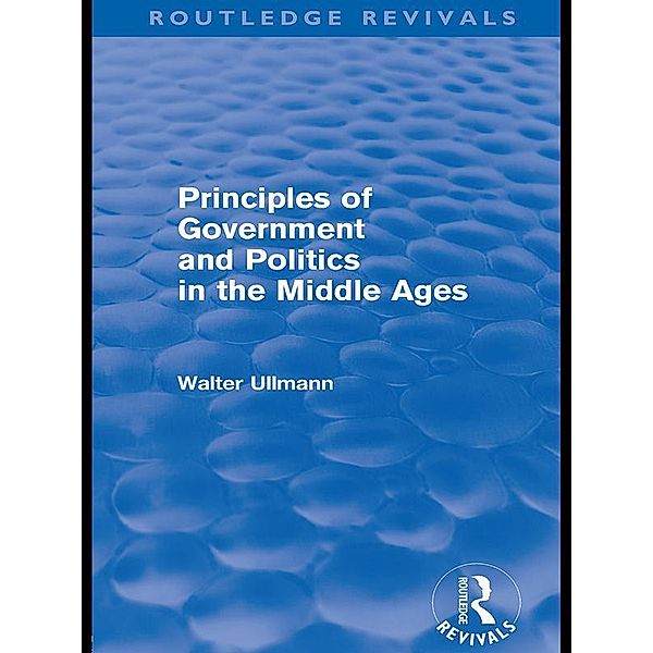 Principles of Government and Politics in the Middle Ages (Routledge Revivals), Walter Ullmann
