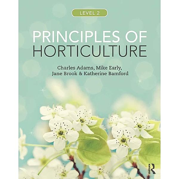 Principles of Horticulture: Level 2, Charles Adams, Mike Early, Jane Brook, Katherine Bamford