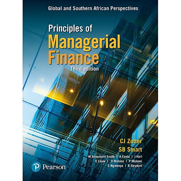 Principles of Managerial Finance Global & Southern African Perspectives, Ashenafi Fanta, John Hall, Elmarie Louw, Patricia Makoni, Maluleka Ngwenya, Marolee Smith, Barry Strydom, Daniel Makina