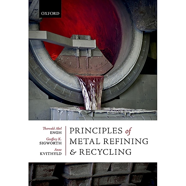 Principles of Metal Refining and Recycling, Thorvald Abel Engh, Geoffrey K. Sigworth, Anne Kvithyld