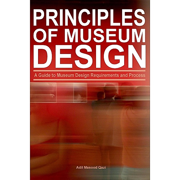 Principles of Museum Design: A Guide to Museum Design Requirements and Process, Adil Masood Qazi