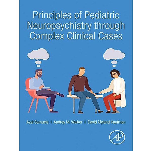 Principles of Pediatric Neuropsychiatry through Complex Clinical Cases, Ayol Samuels, David Myland Kaufman, Audrey Walker