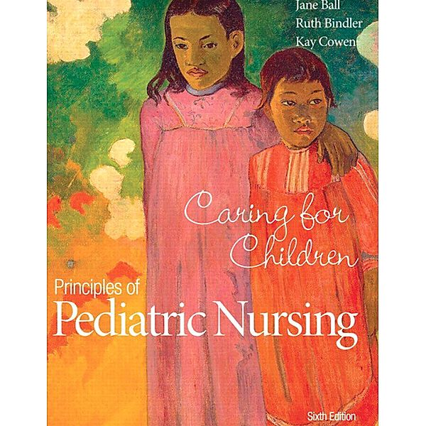 Principles of Pediatric Nursing, Jane W. Ball, Ruth C. Bindler, Kay Cowen