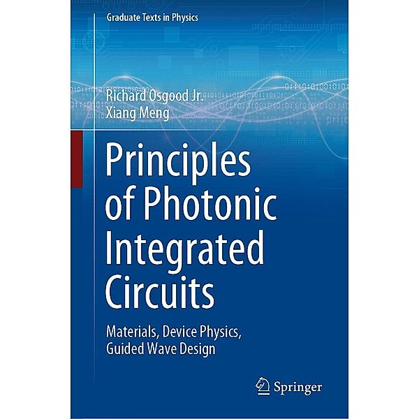 Principles of Photonic Integrated Circuits / Graduate Texts in Physics, Richard Osgood jr., Xiang Meng