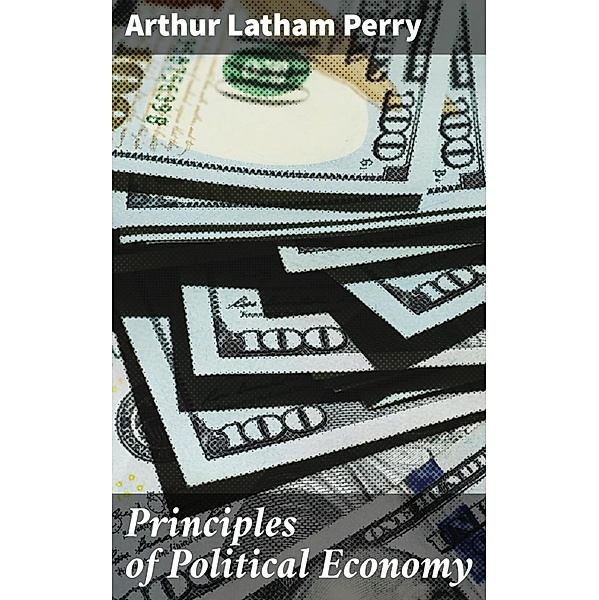 Principles of Political Economy, Arthur Latham Perry