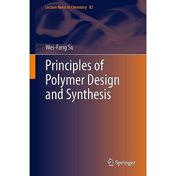 Principles of Polymer Design and Synthesis / Lecture Notes in Chemistry Bd.82, Wei-Fang Su