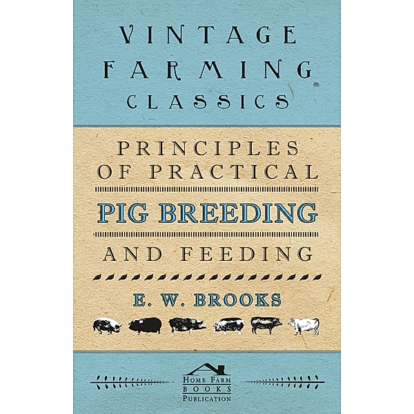 Principles of Practical Pig Breeding and Feeding, E. W. Brooks