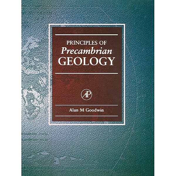 Principles of Precambrian Geology, Alan M. Goodwin