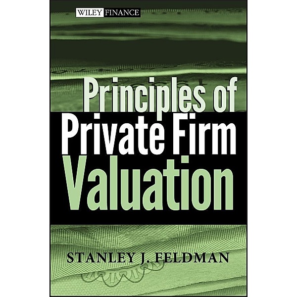 Principles of Private Firm Valuation / Wiley Finance Editions, Stanley J. Feldman