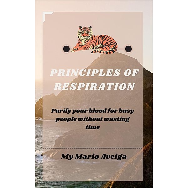 Principles of Respiration & Purify Your Blood for Busy People Without Wasting Time, Mario Aveiga