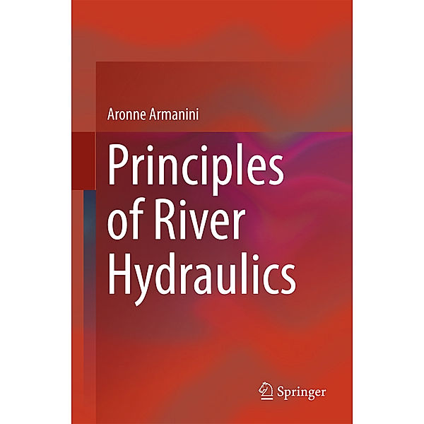 Principles of River Hydraulics, Aronne Armanini