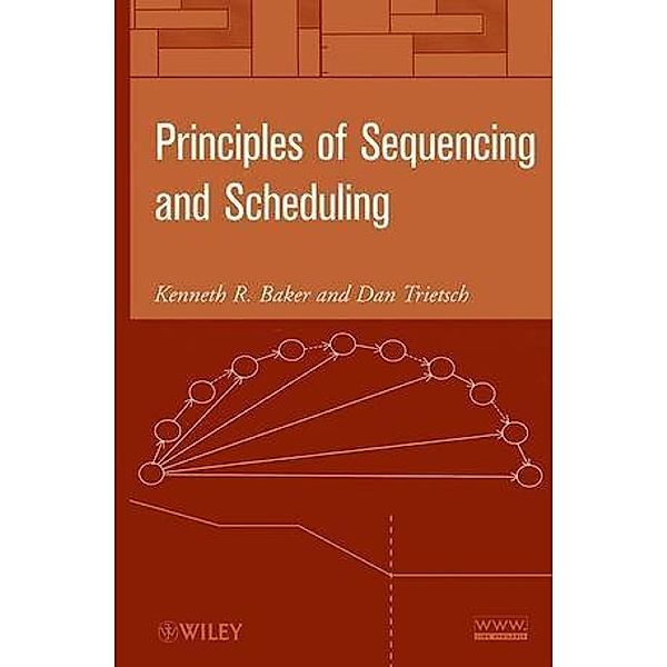 Principles of Sequencing and Scheduling, Kenneth R. Baker, Dan Trietsch