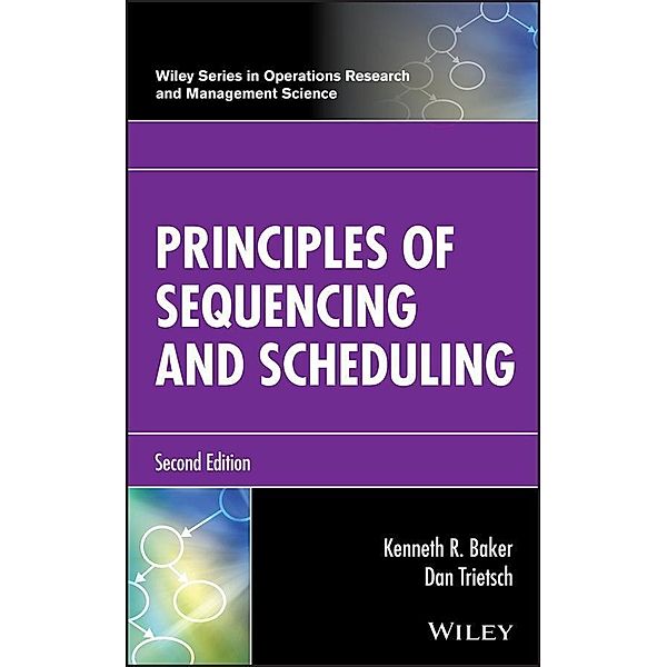 Principles of Sequencing and Scheduling / Wiley Series in Operations Research and Management Science, Kenneth R. Baker, Dan Trietsch