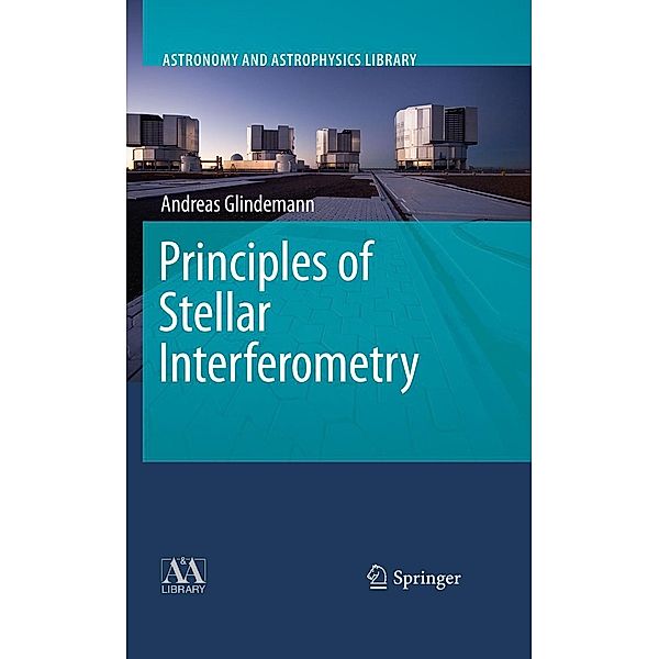 Principles of Stellar Interferometry / Astronomy and Astrophysics Library, Andreas Glindemann