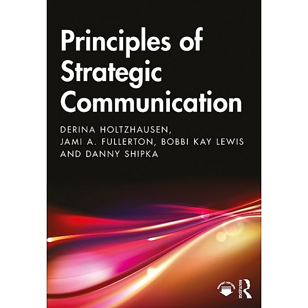 Principles of Strategic Communication, Derina Holtzhausen, Jami Fullerton, Bobbi Kay Lewis, Danny Shipka