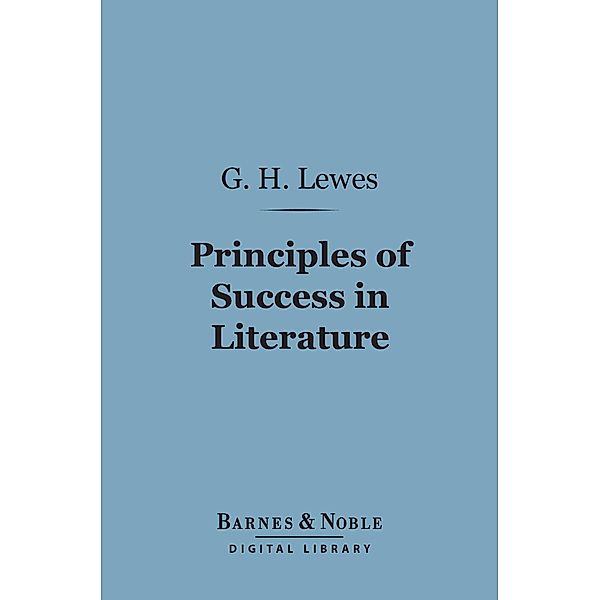 Principles of Success in Literature (Barnes & Noble Digital Library) / Barnes & Noble, George Henry Lewes