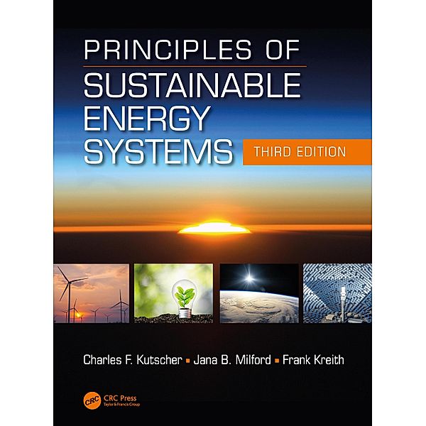 Principles of Sustainable Energy Systems, Third Edition, Charles F. Kutscher, Jana B. Milford