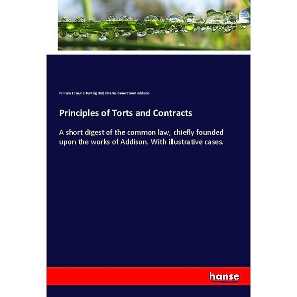 Principles of Torts and Contracts, William Edmund Bunting Ball, Charles Greenstreet Addison