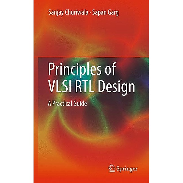 Principles of VLSI RTL Design A Practical Guide, Sanjay Churiwala, Sapan Garg