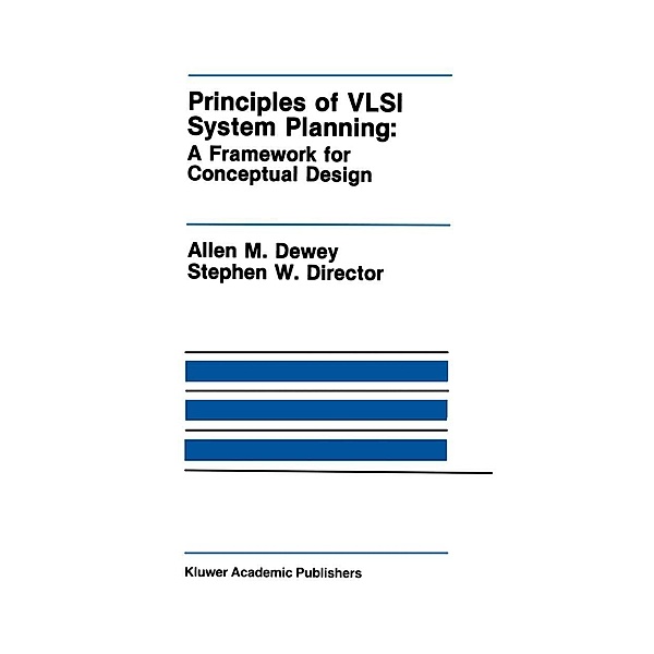 Principles of VLSI System Planning / The Springer International Series in Engineering and Computer Science Bd.97, Allen M. Dewey, Stephen W. Director