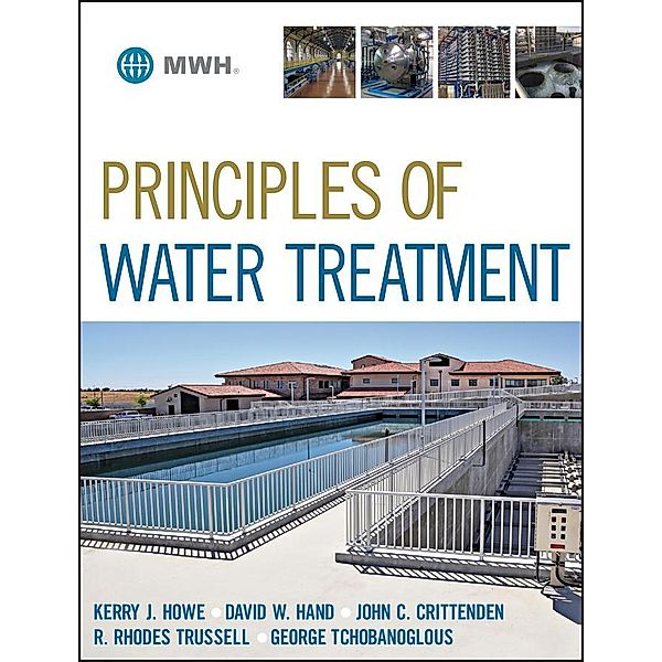 Principles of Water Treatment, Kerry J. Howe, David W. Hand, John C. Crittenden, R. Rhodes Trussell, George Tchobanoglous