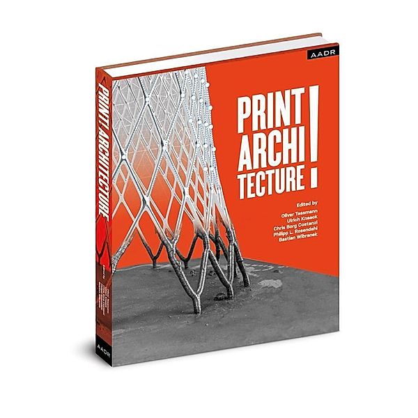 PRINT! ARCHITECTURE, Oliver Tessmann, Ulrich Knaack, Chris Borg Costanzi, Philipp L. Rosendahl, Bastian Wibranek