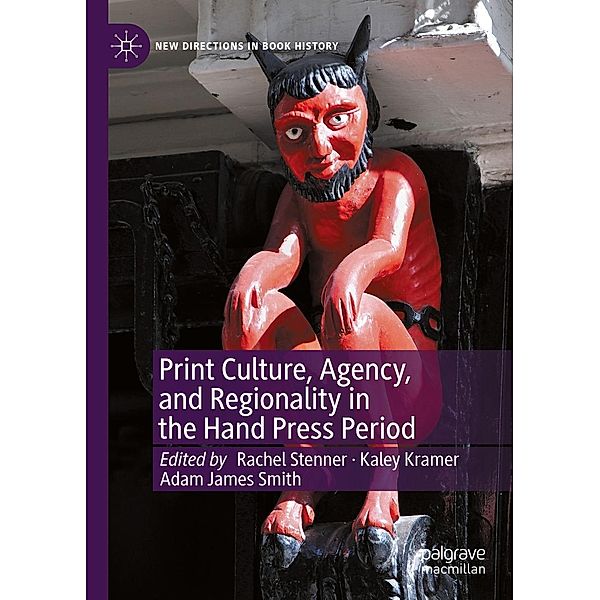 Print Culture, Agency, and Regionality in the Hand Press Period / New Directions in Book History