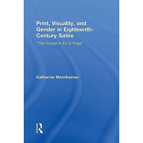 Print, Visuality, and Gender in Eighteenth-Century Satire, Katherine Mannheimer