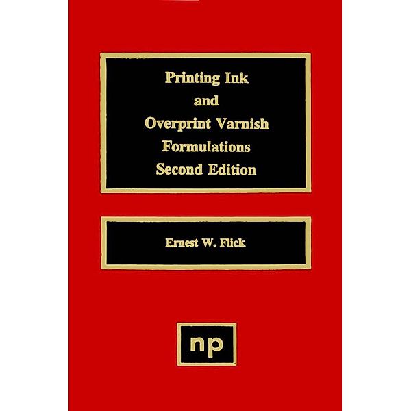 Printing Ink and Overprint Varnish Formulations, 2nd Edition, Ernest W. Flick