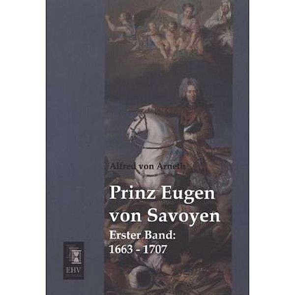 Prinz Eugen von Savoyen.Bd.1, Alfred von Arneth