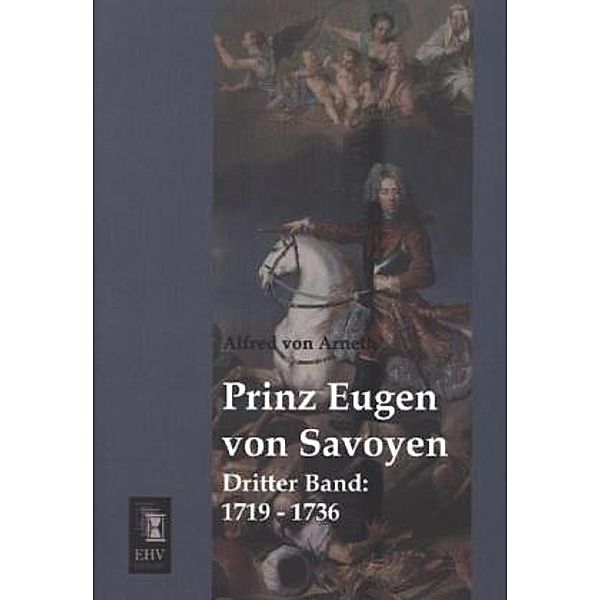 Prinz Eugen von Savoyen.Bd.3, Alfred von Arneth