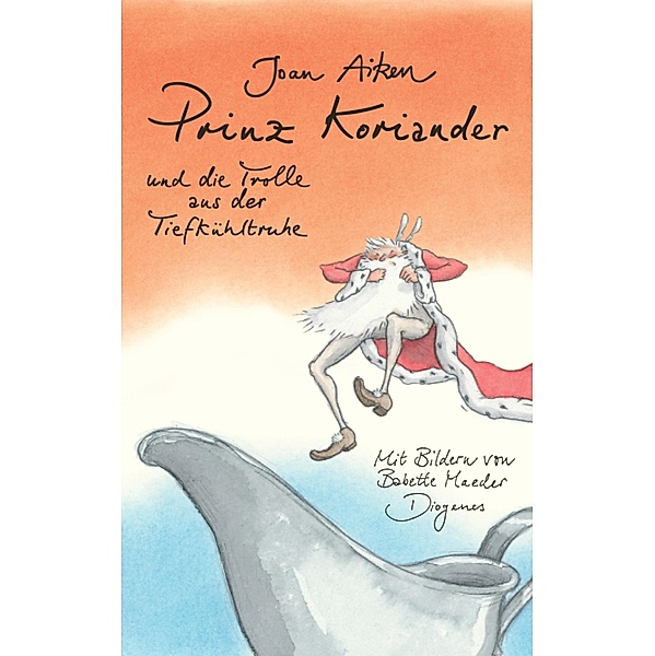 Prinz Koriander und die Trolle aus der Tiefkühltruhe / Diogenes Kinderbücher, Joan Aiken, Babette Maeder