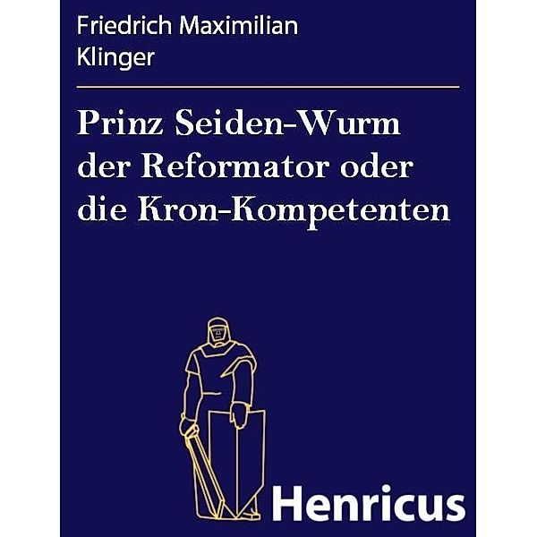 Prinz Seiden-Wurm der Reformator oder die Kron-Kompetenten, Friedrich Maximilian Klinger