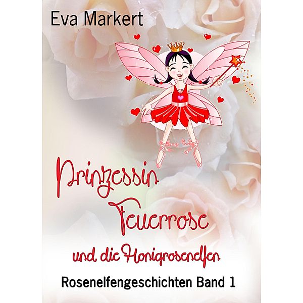 Prinzessin Feuerrose und die Honigrosenelfen, Eva Markert