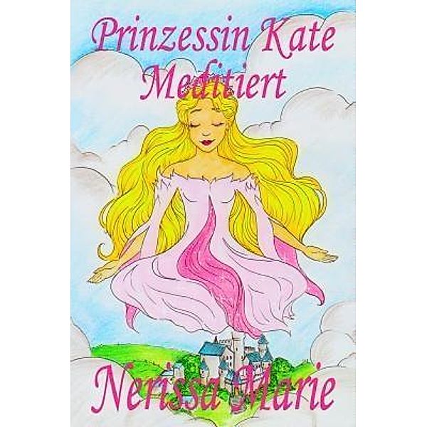 Prinzessin Kate meditiert (Kinderbuch über Achtsamkeit Meditation für Kinder, kinderbücher, kindergeschichten, jugendbücher, kinder buch, bilderbuch, bücher für grundschüler, babybuch, kinderbücher) / Kinderbucher, Nerissa Marie