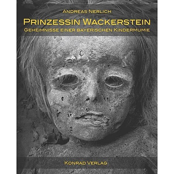 Prinzessin Wackerstein. Geheimnisse einer bayerischen Kindermumie, Andreas Nerlich