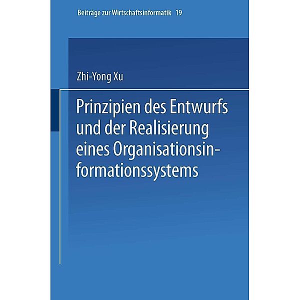 Prinzipien des Entwurfs und der Realisierung eines Organisationsinformationssystems / Beiträge zur Wirtschaftsinformatik Bd.19, Zhi-Yong Xu