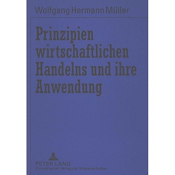 Prinzipien wirtschaftlichen Handelns und ihre Anwendung, Wolfgang H. Müller