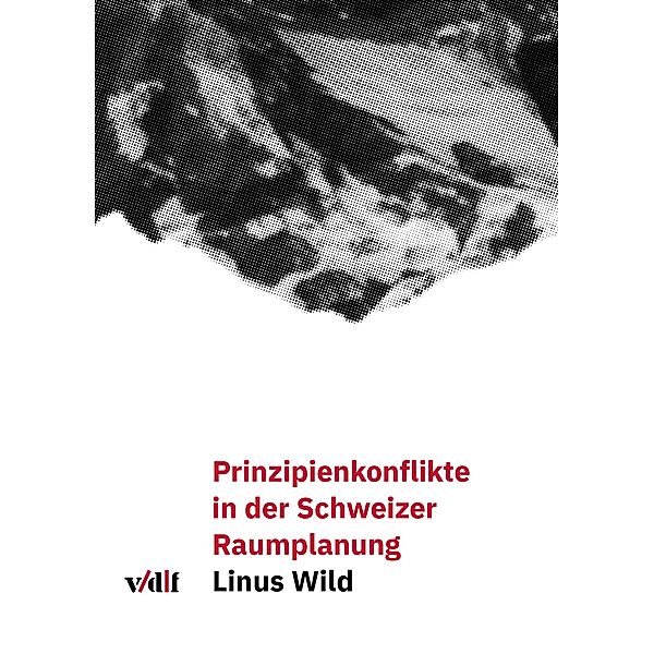 Prinzipienkonflikte in der Schweizer Raumplanung, Linus Wild