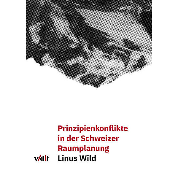 Prinzipienkonflikte in der Schweizer Raumplanung, Linus Wild