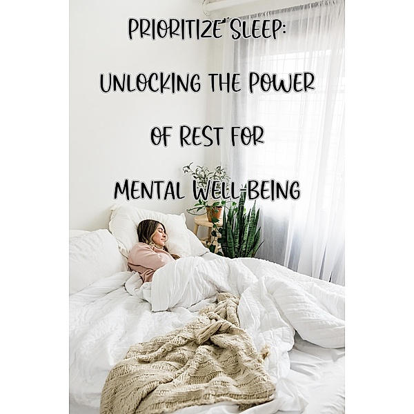 Prioritize Sleep: Unlocking the Power of Rest for Mental Well-being, Carrie Kay