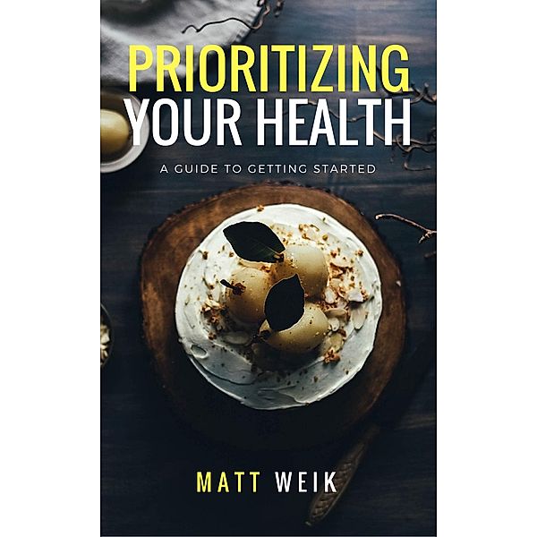 Prioritizing Your Health: A Guide to Getting Started, Matt Weik