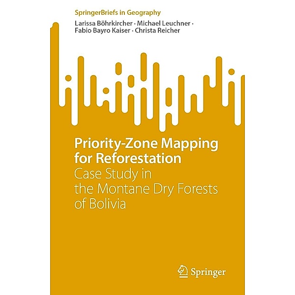 Priority-Zone Mapping for Reforestation / SpringerBriefs in Geography, Larissa Böhrkircher, Michael Leuchner, Fabio Bayro Kaiser, Christa Reicher